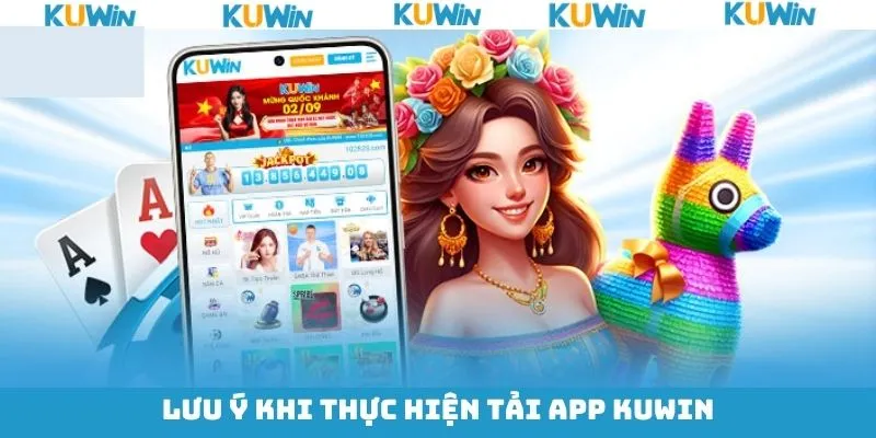 Một số điều cần lưu ý khi các bạn tải app KUWin