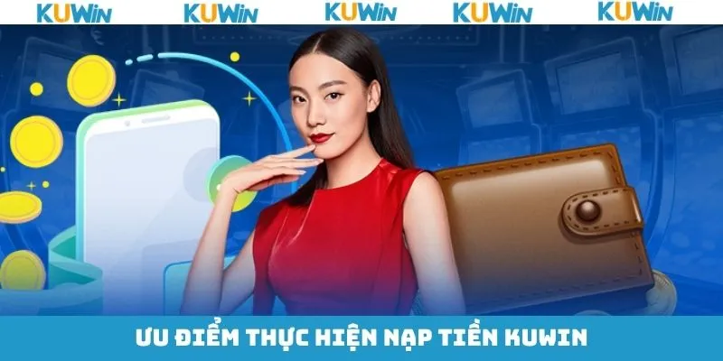 Lợi thế một số về hình thức nạp tiền tài khoản KUwin