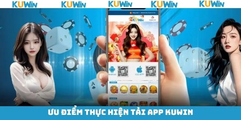 Một số lợi ích khi tải app KUWin về máy